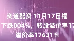 奕道配资 11月17日福莱转债下跌004%，转股溢价率17631%