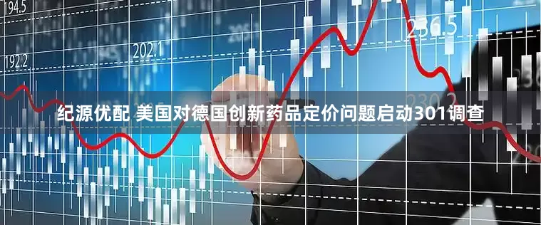 纪源优配 美国对德国创新药品定价问题启动301调查